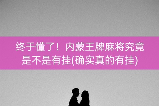 终于懂了！内蒙王牌麻将究竟是不是有挂(确实真的有挂)