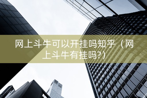 网上斗牛可以开挂吗知乎（网上斗牛有挂吗?）
