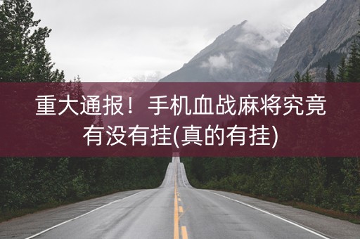 重大通报！手机血战麻将究竟有没有挂(真的有挂)