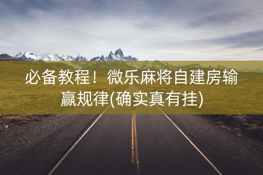 必备教程！微乐麻将自建房输赢规律(确实真有挂)