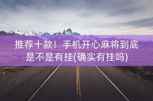 推荐十款！手机开心麻将到底是不是有挂(确实有挂吗)