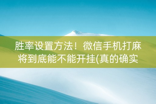 胜率设置方法！微信手机打麻将到底能不能开挂(真的确实是有挂)