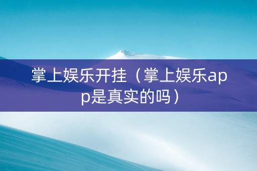 掌上娱乐开挂（掌上娱乐app是真实的吗）