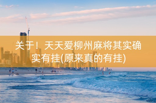 关于！天天爱柳州麻将其实确实有挂(原来真的有挂)