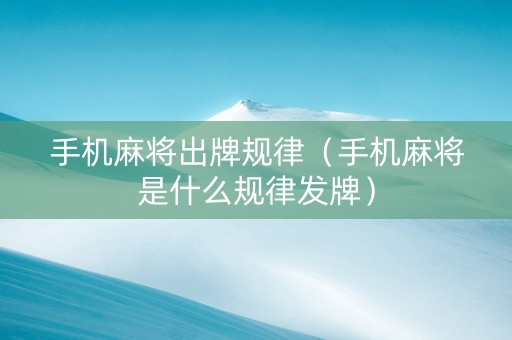 手机麻将出牌规律（手机麻将是什么规律发牌）
