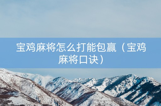 宝鸡麻将怎么打能包赢（宝鸡麻将口诀）