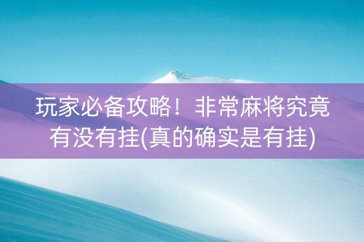 玩家必备攻略！非常麻将究竟有没有挂(真的确实是有挂)