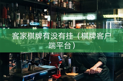 客家棋牌有没有挂（棋牌客户端平台）