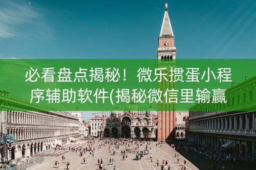 必看盘点揭秘！微乐掼蛋小程序辅助软件(揭秘微信里输赢技巧)