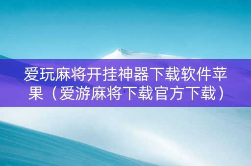 爱玩麻将开挂神器下载软件苹果（爱游麻将下载官方下载）