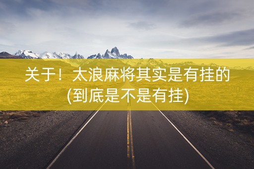 关于！太浪麻将其实是有挂的(到底是不是有挂)