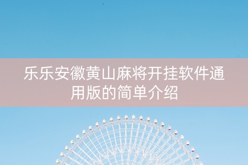 乐乐安徽黄山麻将开挂软件通用版的简单介绍
