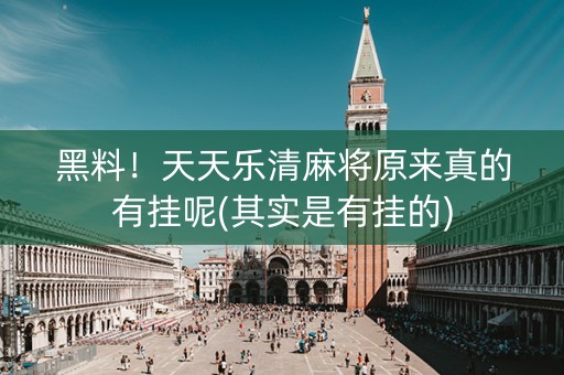 黑料！天天乐清麻将原来真的有挂呢(其实是有挂的)