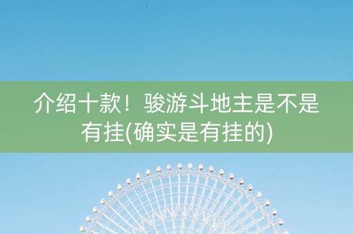 介绍十款！骏游斗地主是不是有挂(确实是有挂的)