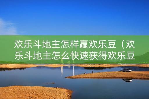 欢乐斗地主怎样赢欢乐豆（欢乐斗地主怎么快速获得欢乐豆）