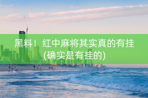 黑料！红中麻将其实真的有挂(确实是有挂的)