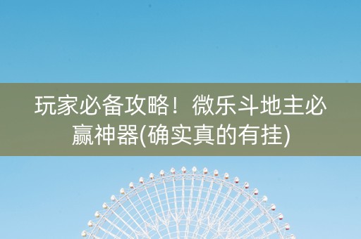 玩家必备攻略！微乐斗地主必赢神器(确实真的有挂)