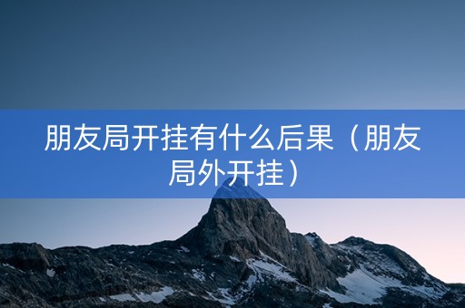 朋友局开挂有什么后果（朋友局外开挂）