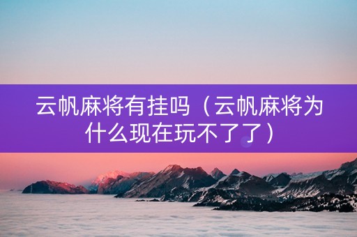 云帆麻将有挂吗（云帆麻将为什么现在玩不了了）