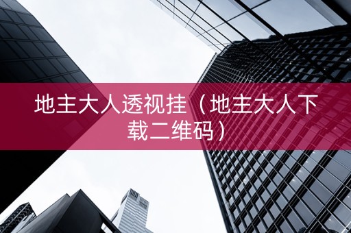 地主大人透视挂（地主大人下载二维码）