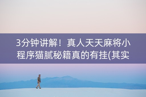 3分钟讲解！真人天天麻将小程序猫腻秘籍真的有挂(其实是有挂的)