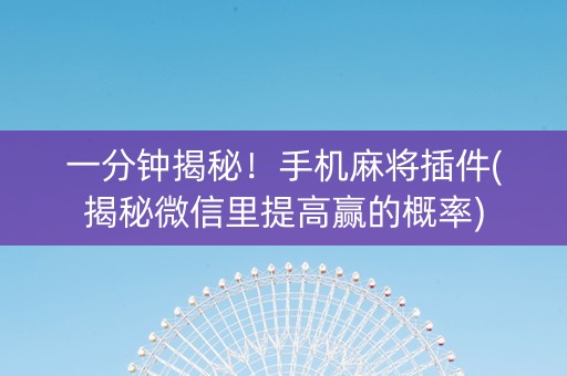一分钟揭秘！手机麻将插件(揭秘微信里提高赢的概率)