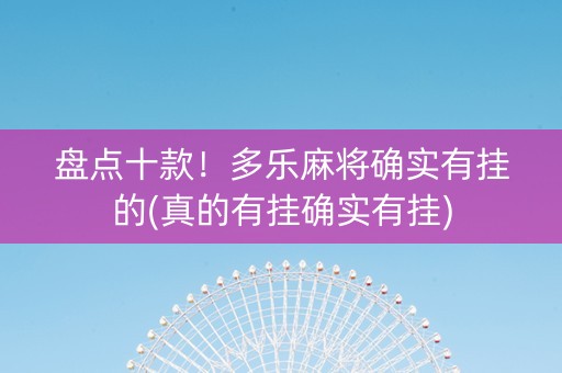 盘点十款！多乐麻将确实有挂的(真的有挂确实有挂)