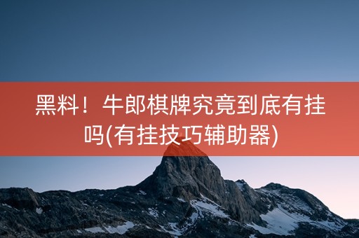 黑料！牛郎棋牌究竟到底有挂吗(有挂技巧辅助器)