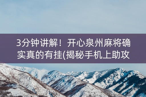 3分钟讲解！开心泉州麻将确实真的有挂(揭秘手机上助攻神器)