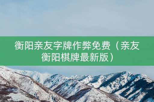 衡阳亲友字牌作弊免费（亲友衡阳棋牌最新版）