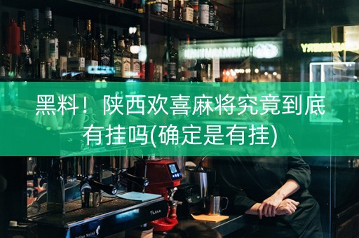 黑料！陕西欢喜麻将究竟到底有挂吗(确定是有挂)