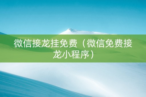 微信接龙挂免费（微信免费接龙小程序）