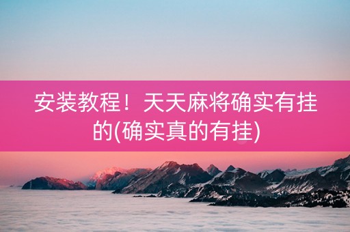 安装教程！天天麻将确实有挂的(确实真的有挂)