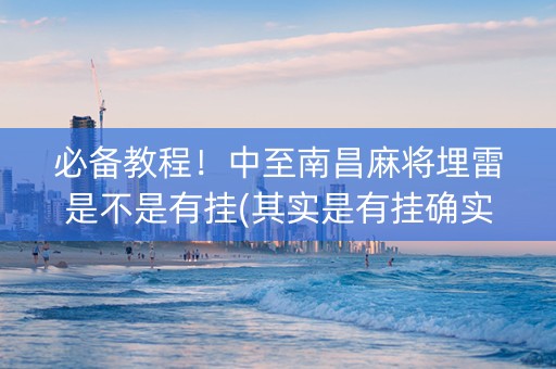 必备教程！中至南昌麻将埋雷是不是有挂(其实是有挂确实有挂)