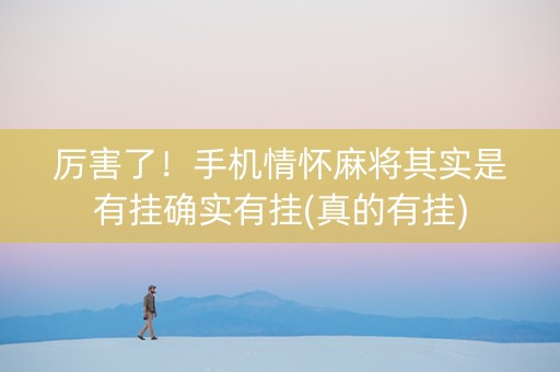 厉害了！手机情怀麻将其实是有挂确实有挂(真的有挂)