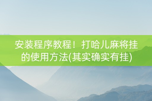 安装程序教程！打哈儿麻将挂的使用方法(其实确实有挂)