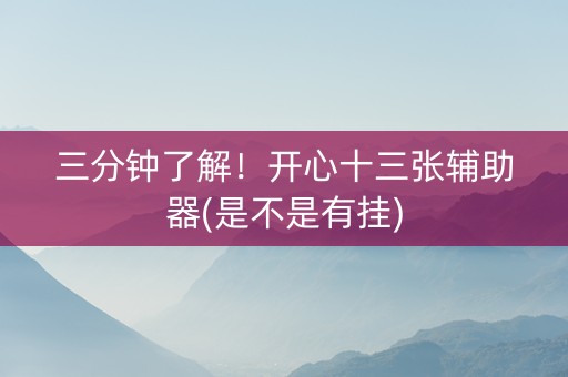 三分钟了解！开心十三张辅助器(是不是有挂)