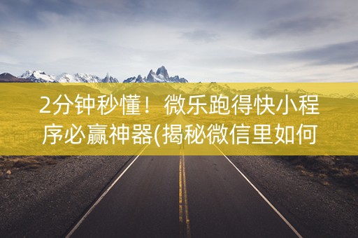 2分钟秒懂！微乐跑得快小程序必赢神器(揭秘微信里如何让牌变好)