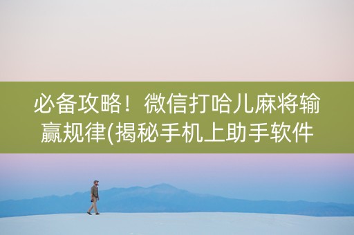 必备攻略！微信打哈儿麻将输赢规律(揭秘手机上助手软件)