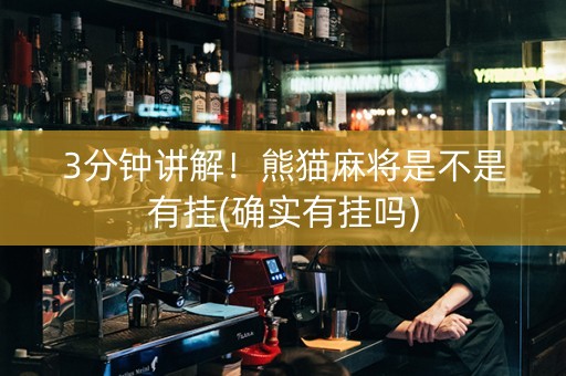3分钟讲解！熊猫麻将是不是有挂(确实有挂吗)