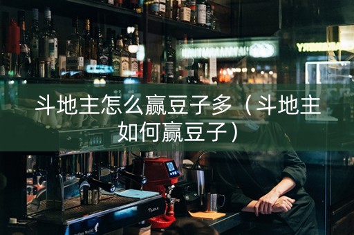 斗地主怎么赢豆子多（斗地主如何赢豆子）