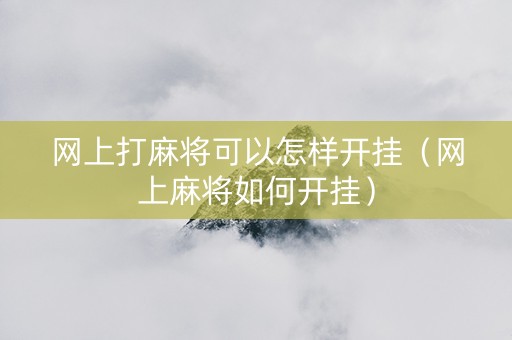 网上打麻将可以怎样开挂（网上麻将如何开挂）
