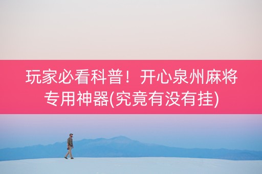 玩家必看科普！开心泉州麻将专用神器(究竟有没有挂)