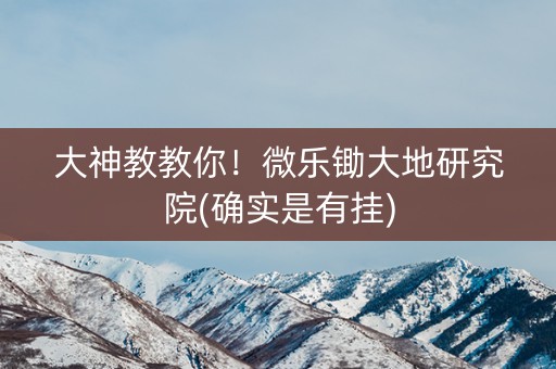 大神教教你！微乐锄大地研究院(确实是有挂)