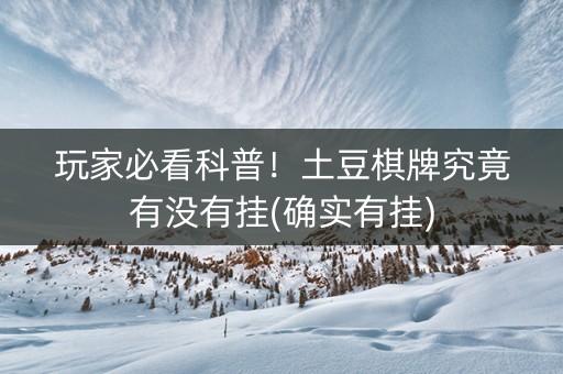 玩家必看科普！土豆棋牌究竟有没有挂(确实有挂)