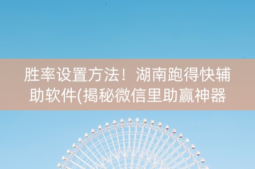 胜率设置方法！湖南跑得快辅助软件(揭秘微信里助赢神器购买)