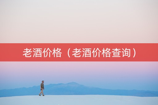 老酒价格（老酒价格查询）