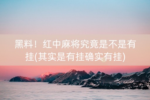 黑料！红中麻将究竟是不是有挂(其实是有挂确实有挂)