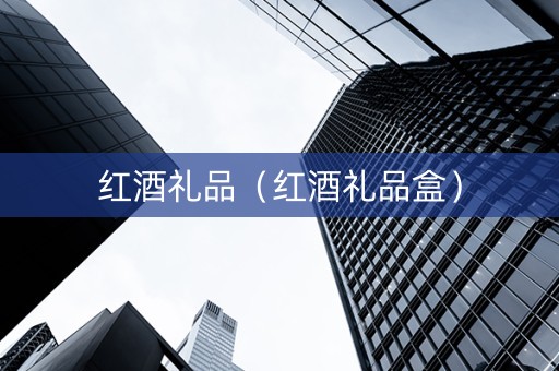 红酒礼品（红酒礼品盒）