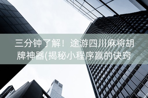 三分钟了解！途游四川麻将胡牌神器(揭秘小程序赢的诀窍)